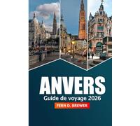 Anvers Guide de voyage 2026: Découvrez le joyau caché de la Belgique, les principales attractions, la culture, les sites historiques, la cuisine et l'aventure