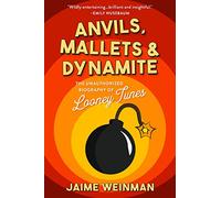 Anvils, Mallets & Dynamite: The Unauthorized Biography of Looney Tunes (SUTHERLAND HOUSE)