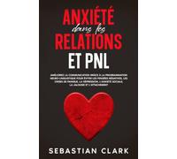 Anxiété dans les relations et PNL: Améliorez la communication grâce à la programmation neuro-linguistique pour éviter les pensées négatives, les ... Surmonter l’anxiété en couple grâce)