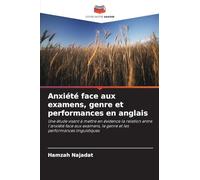 Anxiété face aux examens, genre et performances en anglais: Une étude visant à mettre en évidence la relation entre l'anxiété face aux examens, le genre et les performances linguistiques