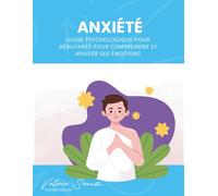 Anxiété : Guide psychologique pour débutants pour comprendre et apaiser ses émotions