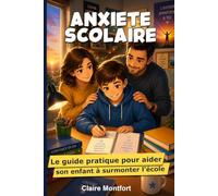 Anxiété scolaire: Le guide pratique pour aider son enfant à surmonter l'école (Montfort)