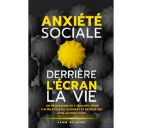 Anxiété Sociale : Derrière l'Écran, la Vie: Un programme de 8 semaines pour s'affranchir du jugement et recréer des liens authentiques