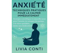 Anxiété : techniques pratiques pour la calmer tout de suite: Stratégies scientifiques et naturelles pour gérer l’anxiété, les attaques de panique et le stress quotidien, même sans médicaments