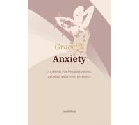 Anxiety : 100 Guided Journal Prompts for Understanding, Calming, and Living Beyond the Stressed Mind: Thoughtful prompts to explore your patterns, ... roots of anxiety, develop calming practices