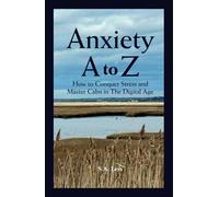 Anxiety A to Z: How to Conquer Stress and Master Calm in The Digital Age