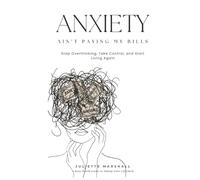 Anxiety Ain’t Paying My Bills: Stop Overthinking, Take Control, and Start Living Again