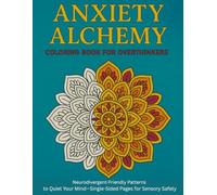 Anxiety Alchemy: Coloring Book for Overthinkers: Neurodivergent-Friendly Patterns to Quiet Your Mind - Single-Sided Pages for Sensory Safety