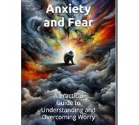 Anxiety and Fear: A Practical Guide to Understanding and Overcoming Worry Through Education-Based Strategies: How to Break Free from the Cycles of ... ... and Specific Fears, Including Math Anxiety)