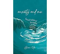 Anxiety and Me: Brief biblical thoughts to help anxious believers