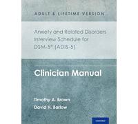 Anxiety and Related Disorders Interview Schedule for DSM-5 (ADIS-5) - Adult and Lifetime Version Clinician Manual (Treatments That Work)