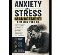 ANXIETY AND STRESS MANAGEMENT FOR MEN OVER 40: A Practical CBT Workbook for Emotional Shutdown, Chronic Stress and Getting Your Head Clear