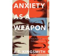 Anxiety As a Weapon : From Public Secret to Collective Solidarity