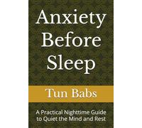 Anxiety Before Sleep: A Practical Nighttime Guide to Quiet the Mind and Rest (The Calm Nights Series)