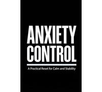 ANXIETY CONTROL: A Practical Reset for Calm, Stability, and Mental Balance