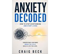 Anxiety Decoded: How to Stop Overthinking and Start Living