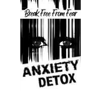 Anxiety Detox: Break Free From Fear