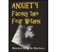 Anxiety: Facing the Fear Within (MENTAL HEALTH MATTERS)