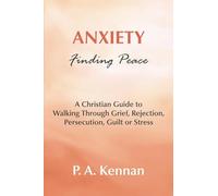 Anxiety - Finding Peace: A Christian Guide to Walking Through Grief, Rejection, Persecution, Guilt or Stress