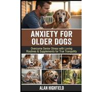 Anxiety for Older Dogs: Overcome Senior Dog Stress with Loving Routines & Gentle Excercises for True Tranquility | Best Supplements & Essential Oils Guide To Calm Your Senior Dog's Anxiety