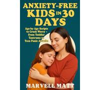 Anxiety-Free Kids in 30 Days: Age-by-Age Scripts to Crush Worry-From Toddler Tantrums to Teen