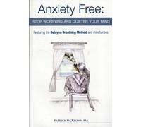 Anxiety Free : Stop Worrying and Quieten Your Mind - The Only Way to Oxygenate Your Brain and Stop Excessive and Useless Thoughts Featuring the Buteyko Breathing Method and Mindfulness