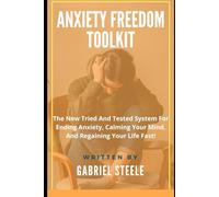 Anxiety Freedom Toolkit: The New Tried And Tested System For Ending Anxiety, Calming Your Mind, And Regaining Your Life Fast!
