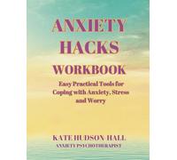 ANXIETY HACKS WORKBOOK: EASY PRACTICAL TOOLS FOR COPING WITH ANXIETY, STRESS AND WORRY