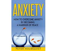 Anxiety: How to Overcome Anxiety by Becoming a Warrior of Peace
