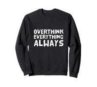 Anxiety Humor Text Funny Overthink Everything Always Sweatshirt