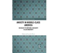 Anxiety in Middle-Class America: Sociology of Emotional Insecurity in Late Modernity (Routledge Advances in Sociology)
