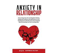 Anxiety In Relationship: Overcoming Insecurity and Negative Thinking. Dealing with Jealousy and Attachment in Love. How to Feel Secure by Uncovering the Blocks Preventing You From a Loving Union.