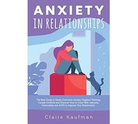 Anxiety In Relationships: The Comprehensive Guide to Easily Overcome Anxiety, Couple Conflicts, Negative Thinking and Discover How to Cope With Jealousy, Insecurities, and AvPD