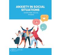 Anxiety in Social Situations: Overcome Social Phobia