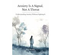 Anxiety Is a Signal, Not a Threat: Understanding Anxiety Without Fighting It (The Signal Series)