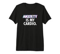 Anxiety is My Cardio Shirt Premium T-Shirt
