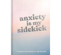Anxiety Is My Sidekick: A Journal for Feeling All the Feelings