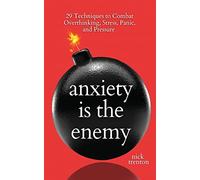 Anxiety is the Enemy: 29 Techniques to Combat Overthinking, Stress, Panic, and Pressure