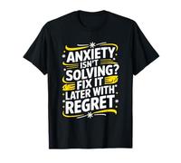 Anxiety Isn’t Solving It Fix It Later With Regret, Anxiety T-Shirt