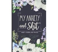 Anxiety Journal And Tracker: My Anxiety And Shit - A Mental Health Diary To Help Track Anxious Feelings & Emotions