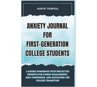 Anxiety Journal for First-Generation College Students: A Guided Workbook for Navigating Stress, Finding Your Voice, and Owning Your Place on Campus (Life Lessons with Aoryn Thorval)