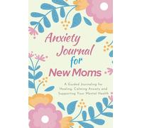 Anxiety Journal for New Moms: A Guided Journaling for Healing, Calming Anxiety and Supporting Your Mental Health