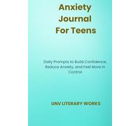 Anxiety Journal for Teens: Daily Prompts to Build Confidence, Reduce Anxiety, and Feel More in Control
