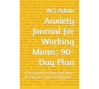 Anxiety Journal for Working Moms: 90-Day Plan: A 90-Day Plan to Calm Your Mind, Reclaim Your Time & Find Peace