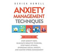 Anxiety Management Techniques 5 Books in 1: Stop Anxiety Now, Eliminate Negative Thinking, Stop Panic Attacks, Overcome Social Anxiety, Master Stress Management