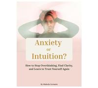Anxiety or Intuition?: How to Stop Overthinking, Find Clarity, and Learn to Trust Yourself Again