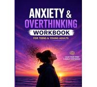 Anxiety & Overthinking Workbook for Teens & Young Adults: Calm Your Mind, Build Confidence & Manage Stress Through Guided Exercises and Journaling