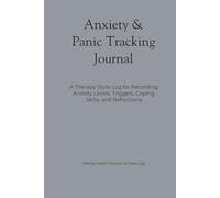 Anxiety & Panic Tracking Journal: A Therapy-Style Log for Recording Anxiety Levels, Triggers, Coping Skills, and Reflections