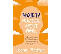 Anxiety: Practical About Panic : A Practical Guide to Understanding and Overcoming Anxiety Disorder