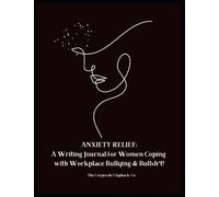 ANXIETY RELIEF: A Writing Journal for Women Coping with Workplace Bullying & Bullsh*t!!!